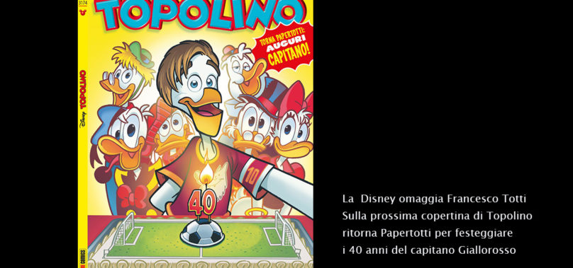 La Disney omaggia Totti per i suoi 40anni.Su Topolino “torna PaperTotti: Auguri Capitano”